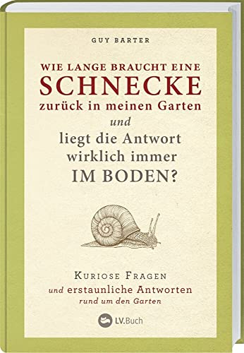 Wie lange braucht eine Schnecke zurück in meinen Garten?: Kuriose Fragen und erstaunliche Antworten rund um den Garten