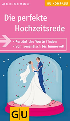 Die perfekte Hochzeitsrede. So finden Sie persönliche Worte. Von romantisch bis humorvoll (GU Kompass)