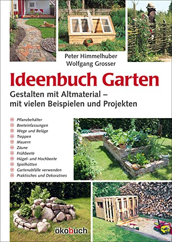 Ideenbuch Garten: Gestalten mit Altmaterial – mit vielen Beispielen und Projekten