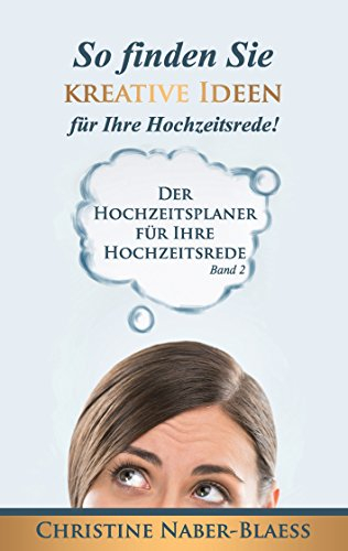 So finden Sie kreative Ideen für Ihre Hochzeitsrede! (Der Hochzeitsplaner für Ihre Hochzeitsrede 2)