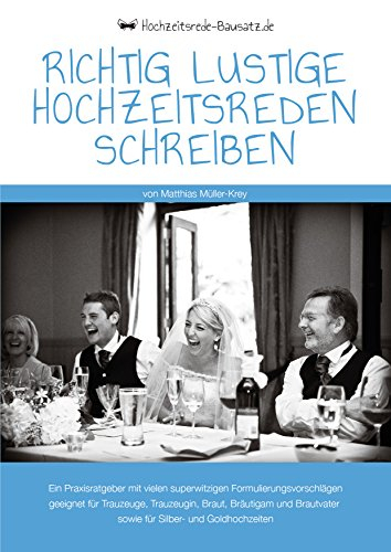 Richtig lustige Hochzeitsreden schreiben: Ein Praxisratgeber mit vielen witzigen Formulierungsvorschlägen