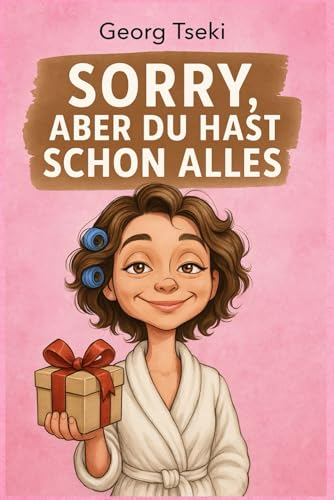 SORRY Aber du hast schon alles: Das humorvolle Geschenkbuch